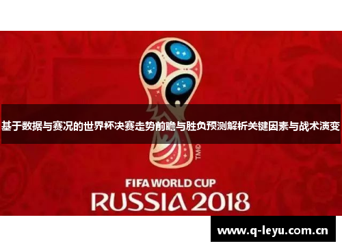 基于数据与赛况的世界杯决赛走势前瞻与胜负预测解析关键因素与战术演变 基于数据与赛况的世界杯决赛走势前瞻与胜负预测解析关键因素与战术演变