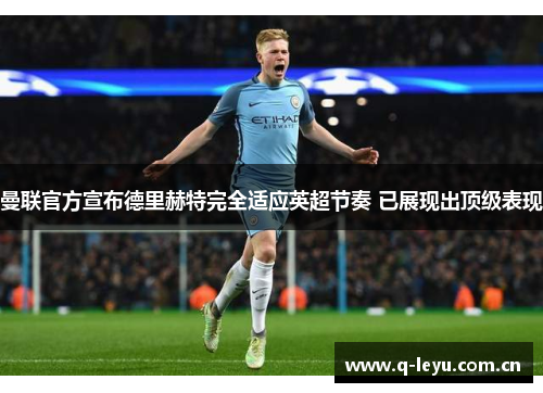曼联官方宣布德里赫特完全适应英超节奏 已展现出顶级表现 曼联官方宣布德里赫特完全适应英超节奏 已展现出顶级表现